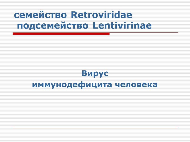 семейство Retroviridae  подсемейство Lentivirinae  Вирус  иммунодефицита человека